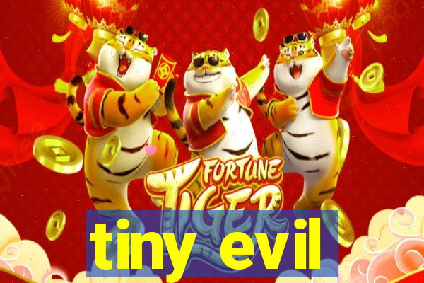 tiny evil